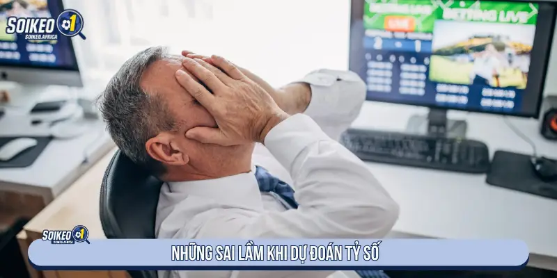 Dự Đoán Tỷ Số Bóng Đá: Cách Đọc Dữ Liệu & Tài Xỉu Những sai lầm khi dự đoán tỷ số